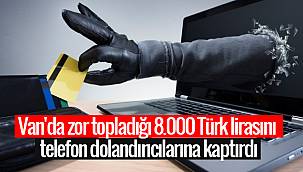 Van'da zor topladığı 8.000 Türk lirasını telefon dolandırıcılarına kaptırdı