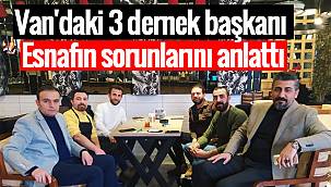 Van'daki 3 dernek başkanı Esnafın sorunlarını anlattı