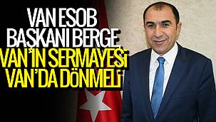 VAN ESOB Başkanı Berge, Van’ın sermayesi Van’da dönmeli