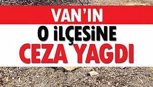 Van'ın O İlçesine Ceza Yağdı