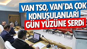 Van TSO, Van'da Çok Konuşulanları Gün Yüzüne Serdi