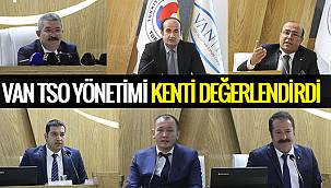 VAN TSO YÖNETİMİ KENTİ DEĞERLENDİRDİ - ÖNEMLİ KONU BAŞLIKLARI