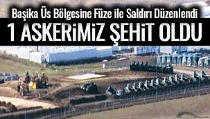 Başika Üs Bölgesine Füze ile Saldırı Düzenlendi- 1 Askerimiz Şehit Oldu