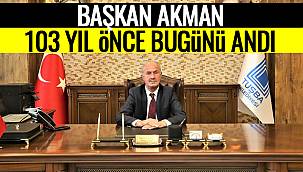 Başkan Akman, 103 Yıl Önce Bu Günü Andı