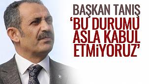 Başkan Tanış 'Bu Durumu Asla Kabul Etmiyoruz'