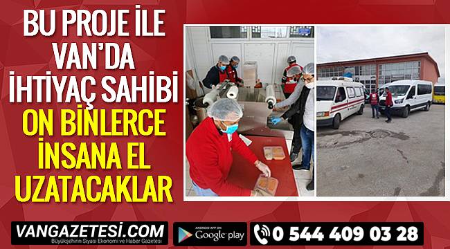 Bu proje ile Van'da ihtiyaç sahibi on binlerce insana el uzatacaklar...