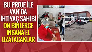 Bu proje ile Van'da ihtiyaç sahibi on binlerce insana el uzatacaklar...