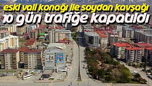 Eski Vali Konağı ile Soydan Kavşağı 10 Gün Trafiğe Kapatıldı