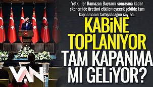 Kabine Toplanıyor- Tam Kapanma mı Olacak?