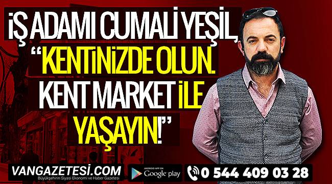 Kent Market Sahibi Cumali Yeşil, 'Kentiniz de olun kent marketle yaşayın!'