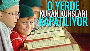 O Yerde Kuran Kursları Kapatılıyor