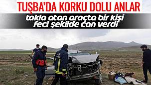 Tuşba'da Korku Dolu Anlar! Takla Atan Araçta Bir Kişi Feci Şekilde Can Verdi