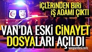 Van’da eski cinayet dosyaları açıldı – İçlerinde biri iş adamı çıktı