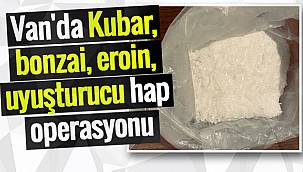 Van'da Kubar, bonzai, eroin, uyuşturucu hap operasyonu
