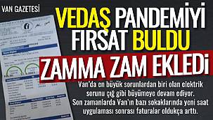 Van Haber: VEDAŞ, pandemiyi fırsat buldu zamma zam ekledi