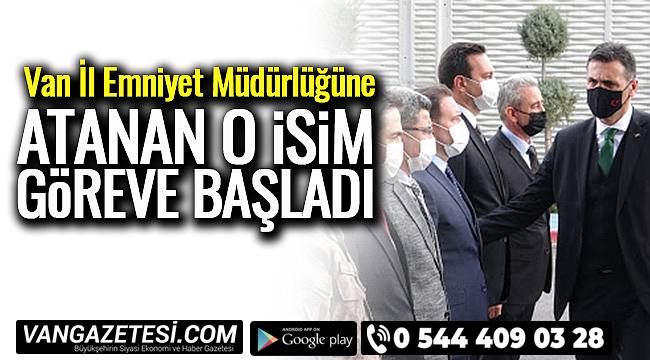 Van İl Emniyet Müdürlüğüne Atanan O İsim Göreve Başladı