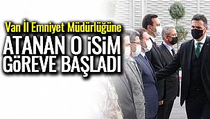 Van İl Emniyet Müdürlüğüne Atanan O İsim Göreve Başladı