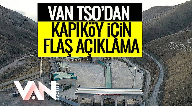 Van TSO'dan Kapıköy İçin Flaş Açıklama