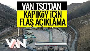 Van TSO'dan Kapıköy İçin Flaş Açıklama
