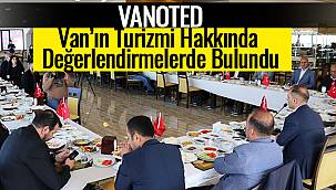 VANOTED, Van'ın Turizmi Hakkında Değerlendirmelerde Bulundu