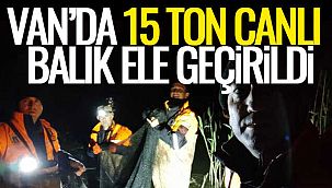 VAN'DA 15 TON CANLI BALIK ELE GEÇİRİLDİ