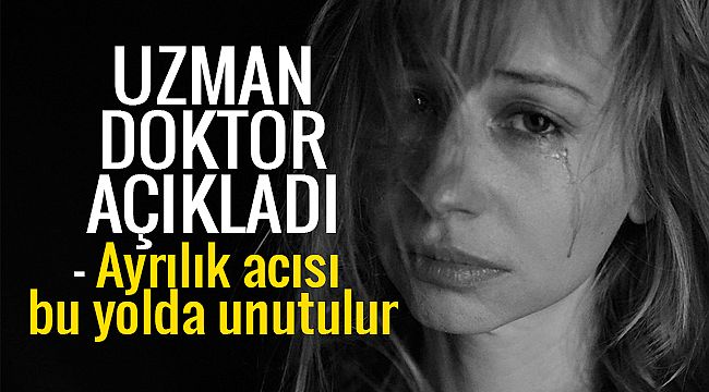 Uzman doktor açıkladı - Ayrılık acısı bu yolda unutulur