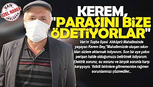Vanlı vatandaş Kerem, Parasını bize ödetiyorlar