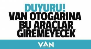 DUYURU! VAN OTOGARINA BU ARAÇLAR GİREMEYECEK