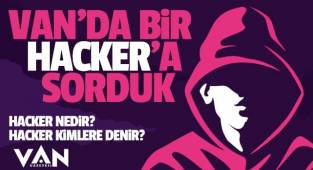 VAN'DA BİR  HACKER’A SORDUK