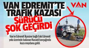 Van Edremit'te trafik kazası! Sürücü şok geçirdi