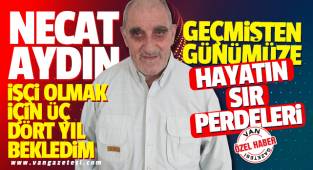 NECAT AYDIN, İŞÇİ OLMAK İÇİN ÜÇ DÖRT YIL BEKLEDİM