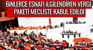 Binlerce esnafı ilgilendiren vergi paketi mecliste kabul edildi 