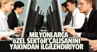 Milyonlarca özel sektör çalışanını yakından ilgilendiriyor