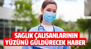 Sağlık çalışanlarının yüzünü güldürecek haber 