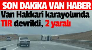 Son dakika haber! Van Hakkari karayolunda TIR devrildi, 2 yaralı