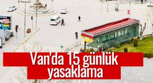 Van'da 15 günlük yasaklama
