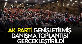 AK PARTİ GENİŞLETİLMİŞ DANIŞMA TOPLANTISI GERÇEKLEŞTİRİLDİ