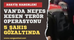 Van'da nefes kesen Terör operasyonu, 5 kişi gözaltında