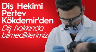 Diş Hekimi Pertev Kökdemir'den Diş hakkında bilmediklerimiz