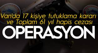 Van'da 17 kişiye tutuklama kararı ve Toplam 61 yıl hapis cezası