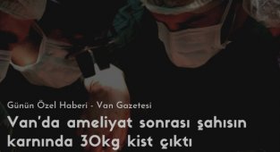 Van'da ameliyat sonrası şahısın karnında 30kg kist çıktı, GÖRÜNTÜLÜ