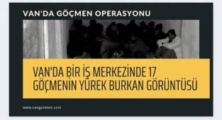 Van'da bir iş merkezinde 17 göçmenin yürek burkan görüntüsü