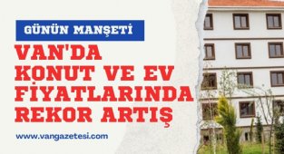 Van'da konut ve ev fiyatlarında rekor artış