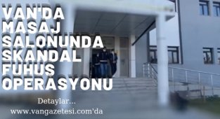 Van'da masaj salonunda skandal, fuhuş operasyonunda detay