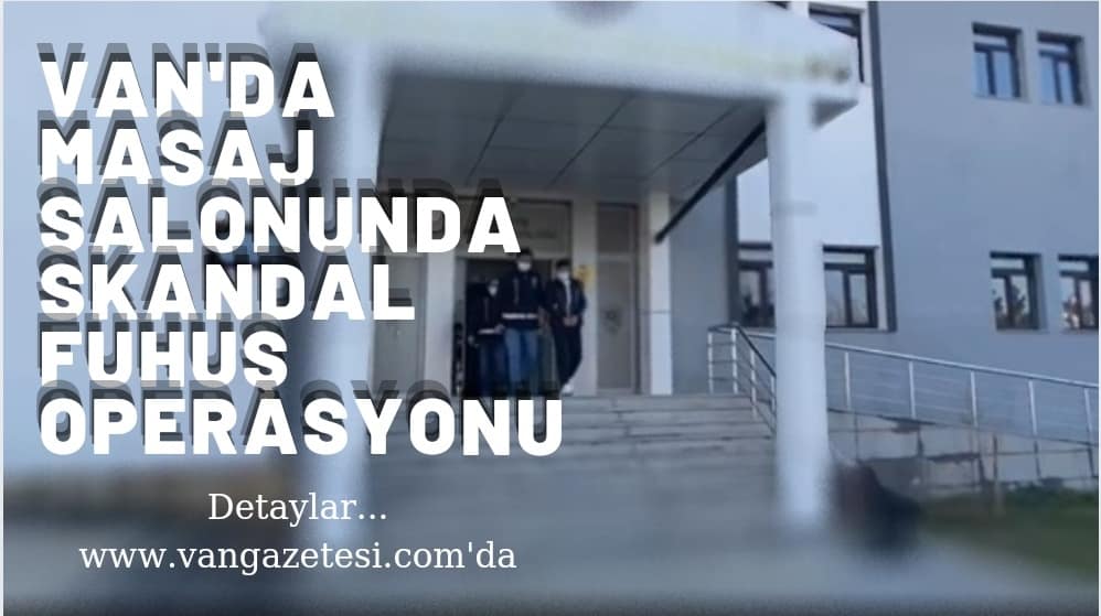 Van'da masaj salonunda skandal, fuhuş operasyonunda detay