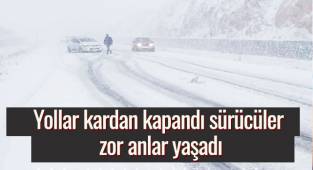 Yollar kardan kapandı sürücüler zor anlar yaşadı