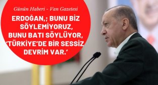Erdoğan; Bunu biz söylemiyoruz, Bunu Batı söylüyor, 'Türkiye'de bir sessiz devrim var.'