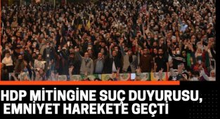 HDP MİTİNGİNE SUÇ DUYURUSU, EMNİYET HAREKETE GEÇTİ