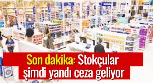 Son dakika : Stokçular şimdi yandı ceza geliyor