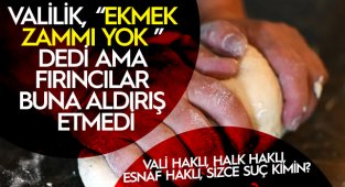 VALİLİK, EKMEK ZAMMI YOK DEDİ AMA FIRINCILAR BUNA ALDIRIŞ ETMEDİ